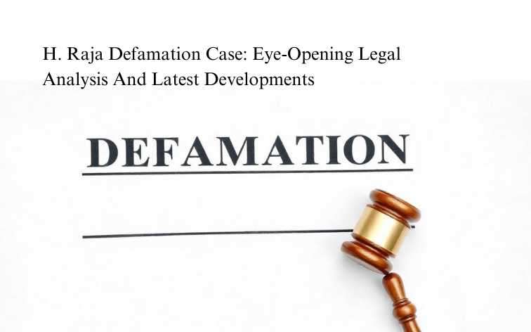 H. Raja Defamation Case: Eye-Opening Legal Analysis And Latest Developments