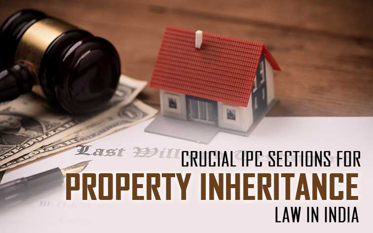 Crucial IPC Sections for Property Inheritance law in India